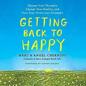 Getting Back to Happy: Change Your Thoughts, Change Your Reality, and Turn Your Trials into Triumphs [Audiobook]