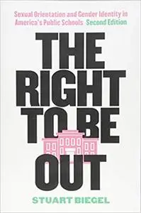 The Right to Be Out: Sexual Orientation and Gender Identity in America's Public Schools, Second Edition