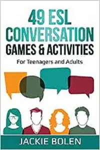 49 ESL Conversation Games & Activities: For Teenagers and Adults (Teaching ESL Conversation and Speaking)