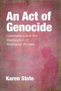 An Act of Genocide: Colonialism and the Sterilization of Aboriginal Women