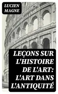 «Leçons sur l'histoire de l'art: L'art dans l'antiquité» by Lucien Magne