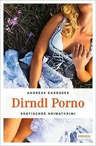 Dirndl Porno (Erotischer Heimatkrimi)