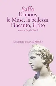 Angelo Tonelli - Saffo. L’amore, le Muse, la bellezza, l’incanto, il rito