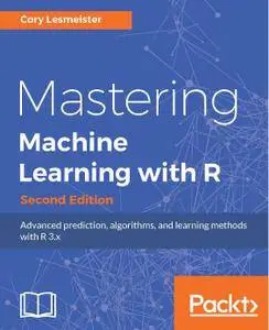 Mastering Machine Learning with R, Second Edition