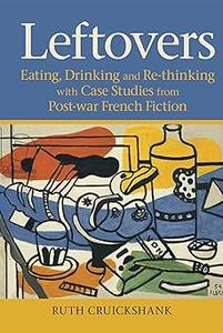 Leftovers: Eating, Drinking and Re-thinking with Case Studies from Post-war French Fiction
