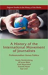 A History of the International Movement of Journalists: Professionalism Versus Politics