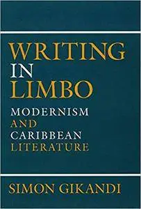 Writing in Limbo: Modernism and Caribbean Literature