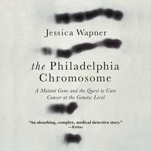 «The Philadelphia Chromosome: A Mutant Gene and the Quest to Cure Cancer at the Genetic Level» by Jessica Wapner
