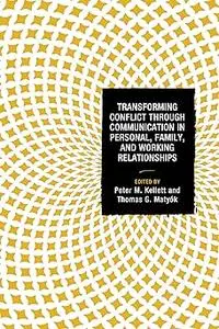 Transforming Conflict through Communication in Personal, Family, and Working Relationships