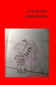 …Un giorno …Quel giorno
