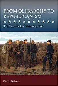 From Oligarchy to Republicanism: The Great Task of Reconstruction