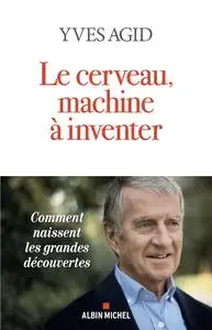 Le Cerveau, machine à inventer - yves Agid