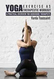 Yoga Exercise as Therapeutic Workout A Practical Overview for Guidebook Therapists