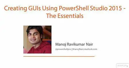 Creating GUIs Using PowerShell Studio 2015 The Essentials (repost)