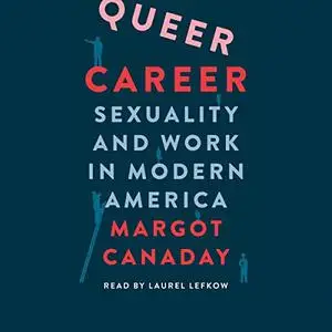 Queer Career: Sexuality and Work in Modern America [Audiobook]