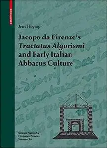 Jacopo da Firenze`s Tractatus Algorismi and Early Italian Abbacus Culture