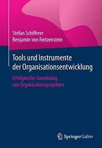 Tools und Instrumente der Organisationsentwicklung: Erfolgreiche Umsetzung von Organisationsprojekten