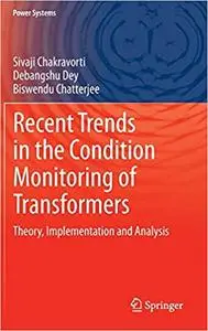 Recent Trends in the Condition Monitoring of Transformers: Theory, Implementation and Analysis