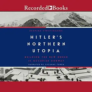 Hitler's Northern Utopia: Building the New Order in Occupied Norway [Audiobook]