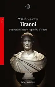 Waller R. Newell - Tiranni. Una storia di potere, ingiustizia e terrore