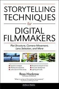 Storytelling Techniques for Digital Filmmakers: Plot Structure, Camera Movement, Lens Selection, and More