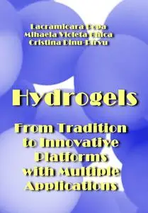 "Hydrogels: From Tradition to Innovative Platforms with Multiple Applications" ed. by Lacramioara Popa, et al.