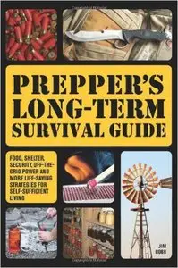 Prepper's Long-Term Survival Guide: Food, Shelter, Security, Off-the-Grid Power and More Life-Saving Strategies for...