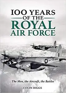 100 Years of the Royal Air Force: The Men, The Aircraft, The Battles