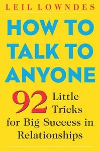 How to Talk to Anyone: 92 Little Tricks for Big Success in Relationships, 2 Ed (repost)