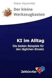 KI im Alltag: Kompakter Ratgeber für deinen Einstieg in die Welt der KI (Selbstmanagement - die besten Werkzeuge)