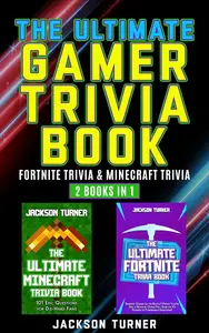 The Ultimate Gamer Trivia Book: Fortnite Trivia & Minecraft Trivia - 2 Books in 1