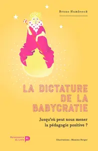 Humbeeck Bruno, "La dictature de la babycratie: Jusqu'où peut nous mener la pédagogie positive ?"