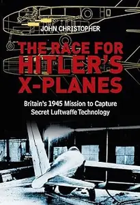 The Race for Hitler's X-Planes: Britain's 1945 Mission to Capture Secret Luftwaffe Technology