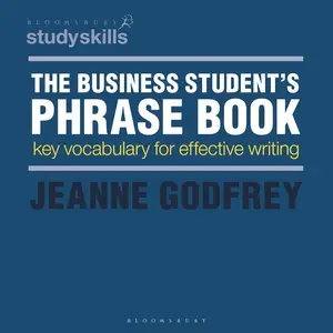 The Business Student's Phrase Book: Key Vocabulary for Effective Writing (Bloomsbury Study Skills, 5)
