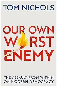 Our Own Worst Enemy: The Assault from within on Modern Democracy