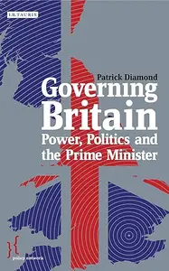 Governing Britain: Power, Politics and the Prime Minister