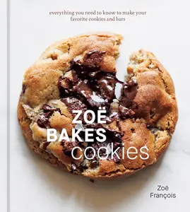 Zoë Bakes Cookies: Everything You Need to Know to Make Your Favorite Cookies and Bars [A Baking Book]