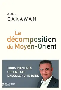 La décomposition du Moyen-Orient - Adel Bakawan