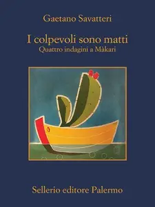 I colpevoli sono matti. Quattro indagini a Màkari - Gaetano Savatteri (Repost)