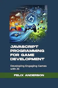 JavaScript Programming for Game Development: Developing Engaging Games with JS