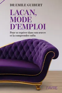 Emile Guibert, "Lacan, mode d'emploi : Pour se repérer dans son oeuvre et la comprendre enfin"