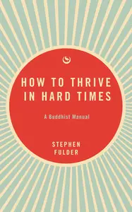 How to Thrive in Hard Times: A Buddhist Manual