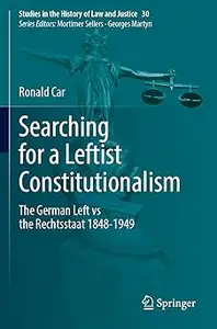 Searching for a Leftist Constitutionalism: The German Left vs the Rechtsstaat 1848-1949