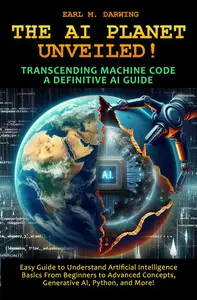 THE AI PLANET UNVEILED! TRANSCENDING MACHINE CODE, A DEFINITIVE AI GUIDE