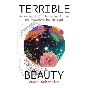 Terrible Beauty: Reckoning with Climate Complicity and Rediscovering Our Soul [Audiobook]