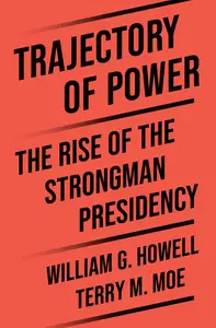 Trajectory of Power: The Rise of the Strongman Presidency