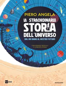 Piero Angela - La straordinaria storia dell'universo dal Big Bang al nostro futuro