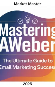 Mastering AWeber: The Ultimate Guide to Email Marketing Success