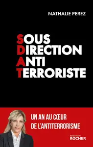 Sous-direction antiterroriste (SDAT) : Un an au coeur de l'antiterrorisme - Nathalie Perez