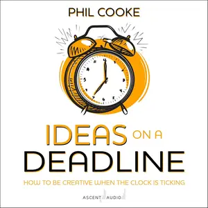 Ideas on a Deadline: How to Be Creative When the Clock Is Ticking